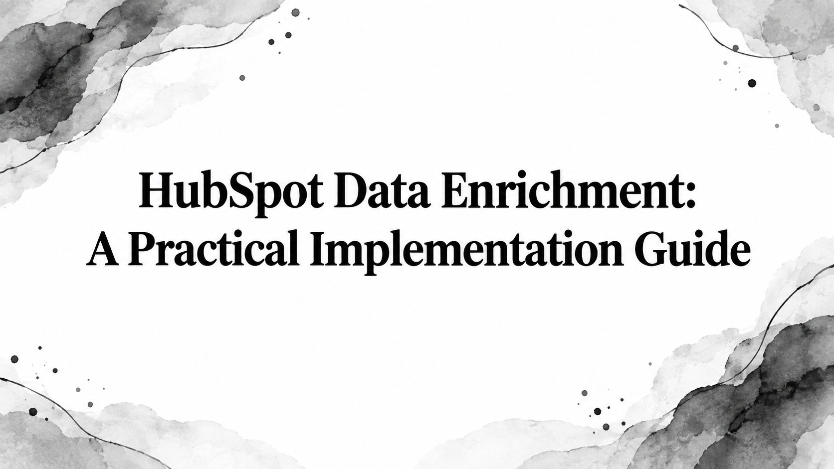 HubSpot Data Enrichment: A Practical Implementation Guide