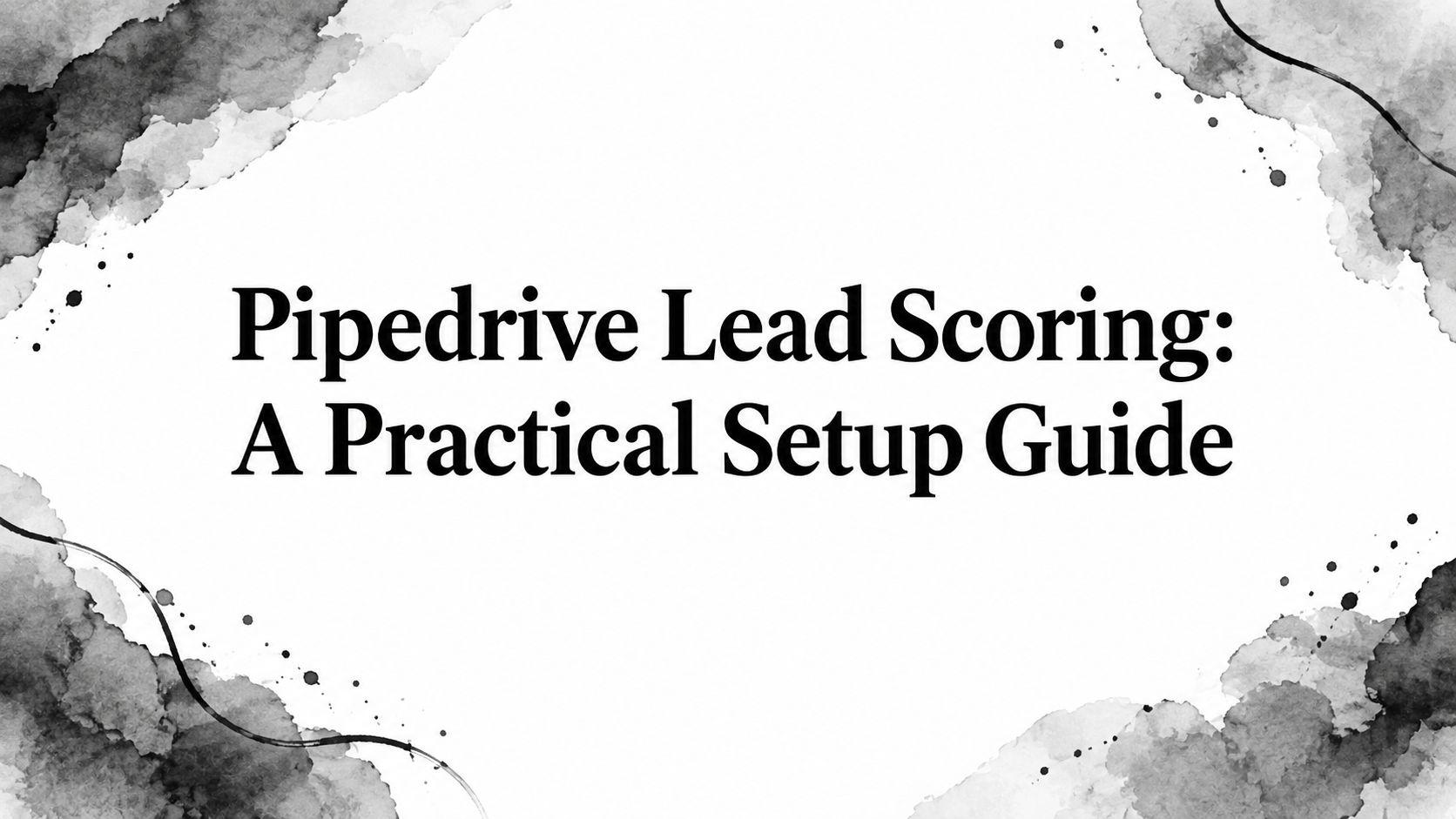 Pipedrive Lead Scoring: A Practical Setup Guide